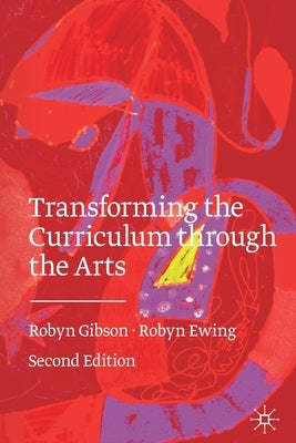 Transforming the Curriculum Through the Arts by Gibson, Robyn