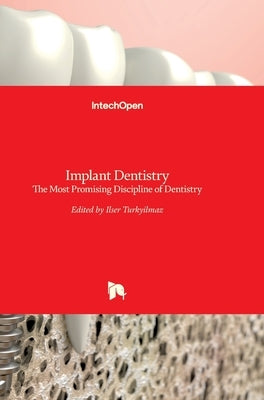 Implant Dentistry: The Most Promising Discipline of Dentistry by Turkyilmaz, Ilser