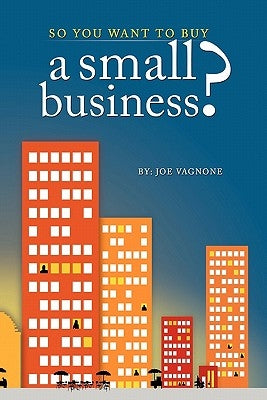 So You Want to Buy A Small Business by Vagnone, Joe