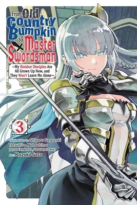 From Old Country Bumpkin to Master Swordsman, Vol. 3: My Hotshot Disciples Are All Grown Up Now, and They Won't Leave Me Alone by Sagazaki, Shigeru