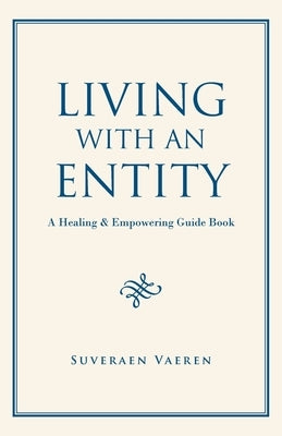 Living with an Entity: A Healing & Empowering Guide Book by Vaeren, Suveraen
