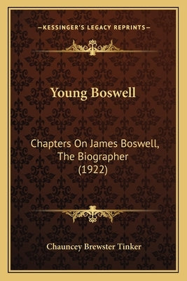 Young Boswell: Chapters On James Boswell, The Biographer (1922) by Tinker, Chauncey Brewster
