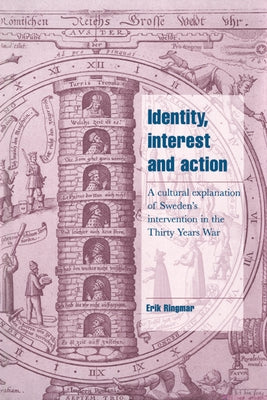 Identity, Interest and Action: A Cultural Explanation of Sweden's Intervention in the Thirty Years War by Ringmar, Erik