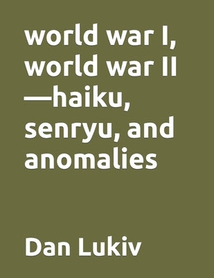 world war I, world war II-haiku, senryu, and anomalies by Lukiv, Dan