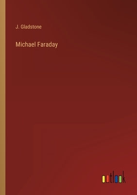 Michael Faraday by Gladstone, J.