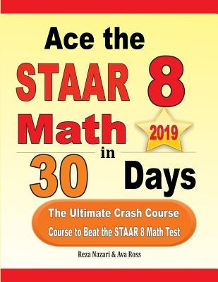 Ace the STAAR 8 Math in 30 Days: The Ultimate Crash Course to Beat the STAAR 8 Math Test by Nazari, Reza
