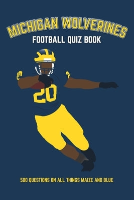 Michigan Wolverines Football Quiz Book: 500 Questions on all Things Maize and Blue by Bradshaw, Chris