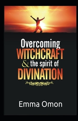 Overcoming WITCHCRAFT & The spirit of DIVINATION by Omon, Emma