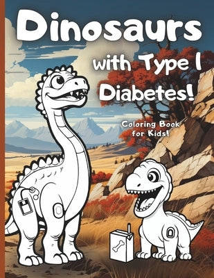 Dinosaurs with Type 1 Diabetes!: A prehistoric Coloring book for every Type 1 kid who loves dinosaurs. Great gift for Boys and Girls! by Publishing, T1d