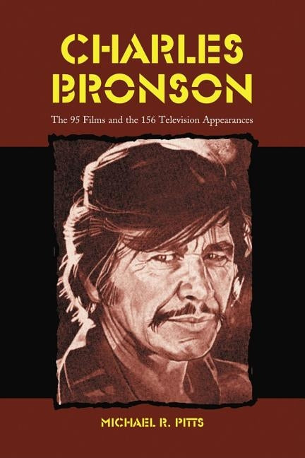 Charles Bronson: The 95 Films and the 156 Television Appearances by Pitts, Michael R.