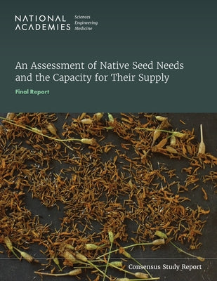 An Assessment of Native Seed Needs and the Capacity for Their Supply: Final Report by National Academies of Sciences Engineeri