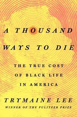 A Thousand Ways to Die: The True Cost of Black Life in America by Lee, Trymaine