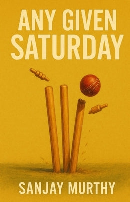 Any Given Saturday: A Buntingford Smedley Cricket Club Story by Murthy, Sanjay
