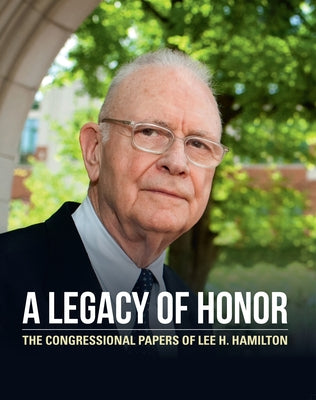 A Legacy of Honor: The Congressional Papers of Lee. H. Hamilton by Cruikshank, Kate