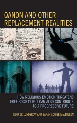 QAnon and Other Replacement Realities: How Religious Emotion Threatens Free Society but Can Also Contribute to a Progressive Future by Lundskow, George