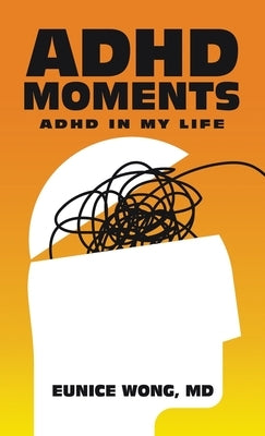 Adhd Moments: Adhd in My Life by Wong, Eunice