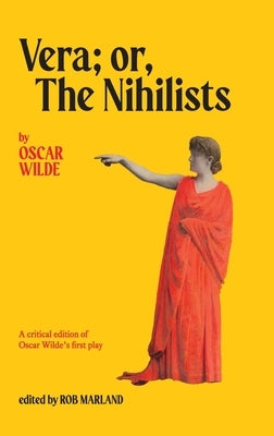 Vera; or, The Nihilists: A Critical Edition of Oscar Wilde's First Play by Marland, Rob