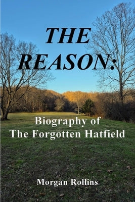 The Reason: Biography of The Forgotten Hatfield by Rollins, Morgan