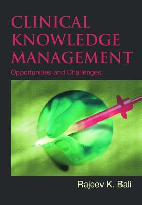 Clinical Knowledge Management: Opportunities and Challenges by Bali, Rajeev K.