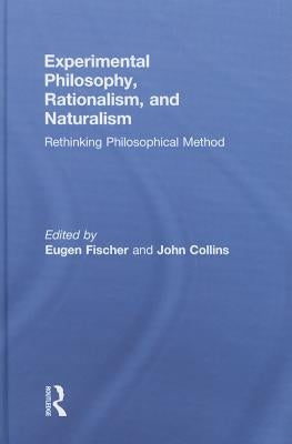 Experimental Philosophy, Rationalism, and Naturalism: Rethinking Philosophical Method by Fischer, Eugen