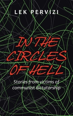 In the Circles of Hell: Stories from Victims of Communist Dictatorship by Pervizi, Lek