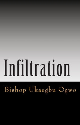 Infiltration: Wolves in Sheep's Clothing by Ogwo, Ukaegbu Uko