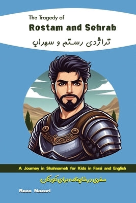 The Tragedy of Rostam and Sohrab: A Journey in Shahnameh for Kids in Farsi and English by Nazari, Reza