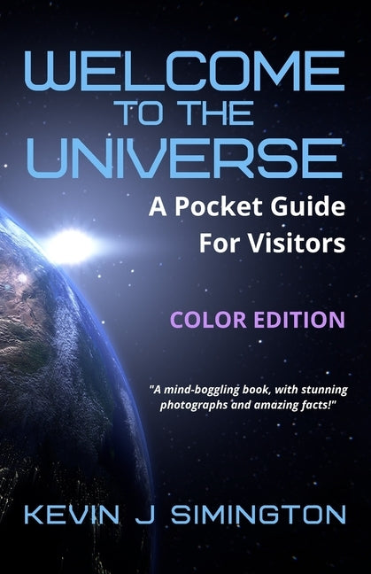 Welcome To The Universe (COLOR EDITION): A Pocket Guide For Visitors by Simington, Kevin J.
