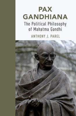 Pax Gandhiana: The Political Philosophy of Mahatma Gandhi by Parel, Anthony J.