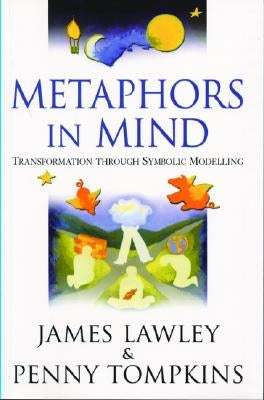 Metaphors in Mind: Transformation Through Symbolic Modelling by Lawley, James