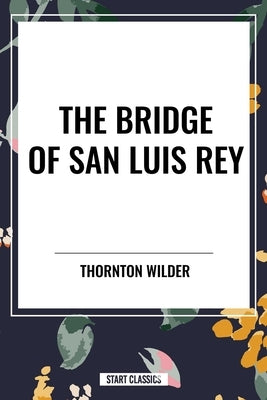 Bridge of San Luis Rey by Wilder, Thornton