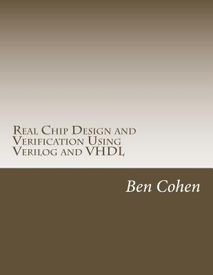 Real Chip Design and Verification Using Verilog and VHDL by Cohen, Ben