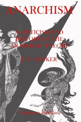 Anarchism A Criticism and History of the Anarchist Theory by Zenker, Ernst Victor