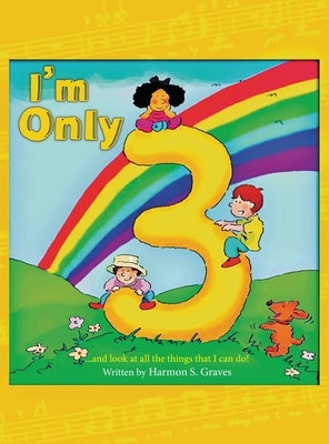 I'm Only 3: ...and look at all the things that I can do! by Graves, Harmon S.