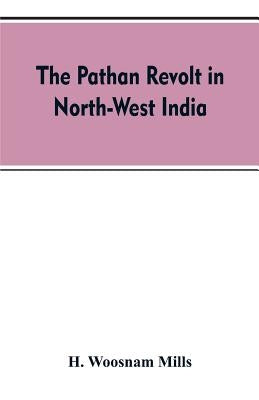 The Pathan revolt in north-west India by Mills, H. Woosnam
