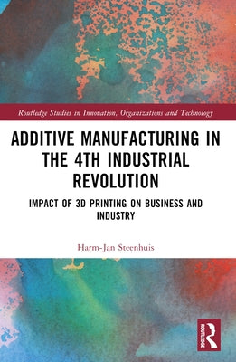 The Business of Additive Manufacturing: 3D Printing and the 4th Industrial Revolution by Steenhuis, Harm-Jan