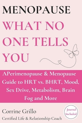 Menopause What No One Tells You: A Perimenopause & Menopause Guide to HRT vs. BHRT, Mood, Sex Drive, Metabolism, Brain Fog & More by Grillo, Corrine