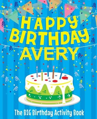 Happy Birthday Avery: The Big Birthday Activity Book: Personalized Books for Kids by Birthdaydr