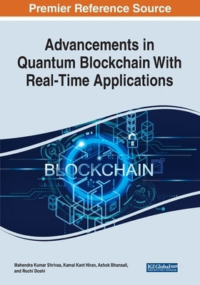 Advancements in Quantum Blockchain With Real-Time Applications by Shrivas, Mahendra Kumar