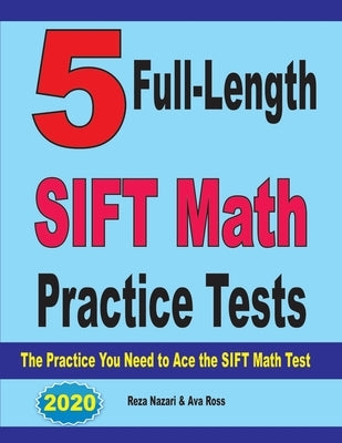 5 Full-Length SIFT Math Practice Tests: The Practice You Need to Ace the SIFT Math Test by Ross, Ava
