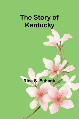 The story of Kentucky by S. Eubank, Rice
