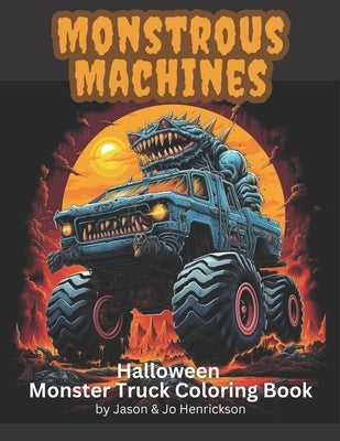 Monstrous Machines: Halloween Monster Truck Coloring Book by Henrickson, Maya J.