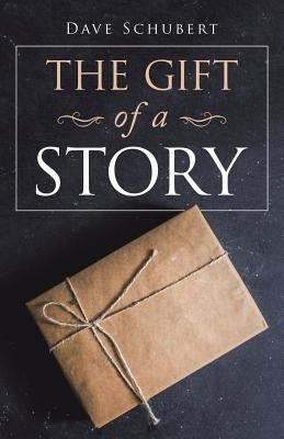The Gift of a Story by Schubert, Dave