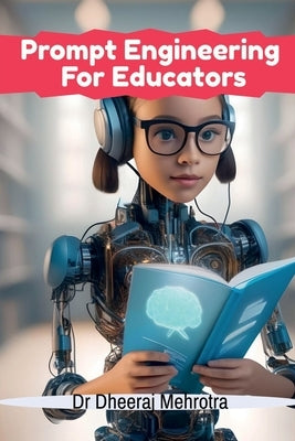 Prompt Engineering For Educators by Dr Dheeraj Mehrotra