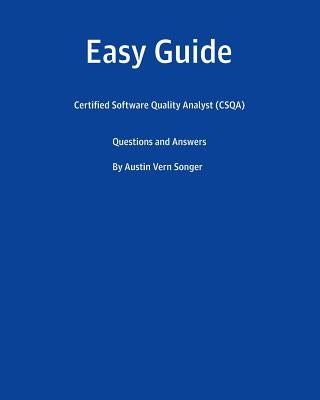 Easy Guide: Certified Software Quality Analyst (CSQA): Questions and Answers by Songer, Austin Vern