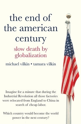 The End of the American Century: Slow Death by Globalization by Vilkin, Tamara