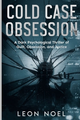 Cold Case Obsession: A Dark Psychological Thriller of Guilt, Obsession, and Justice by Noel, Leon