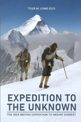 Expedition to the Unknown: The 1924 British Mount Everest Expedition by Long, Tyler