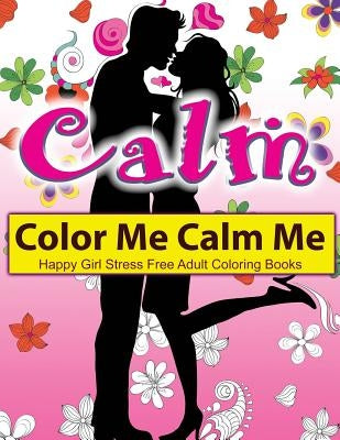 Color Me Calm Me: Happy Girl Stress Free Adult Coloring Books: EXTRA: PDF Download onto Your Computer for Easy Printout... by Adult Coloring Book Sets
