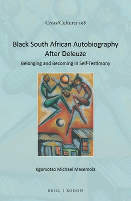 Black South African Autobiography After Deleuze: Belonging and Becoming in Self-Testimony by M. Masemola, Kgomotso
